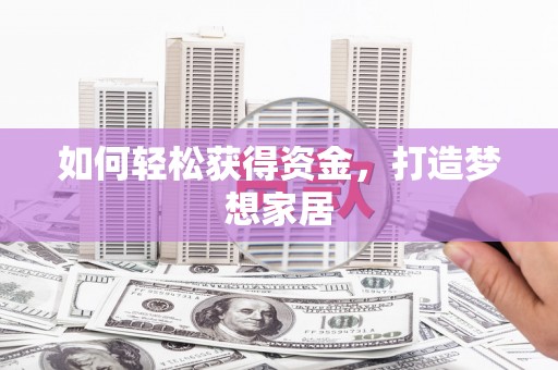 甘泉如何轻松获得资金，打造梦想家居