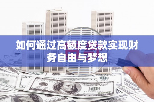 甘泉如何通过高额度贷款实现财务自由与梦想