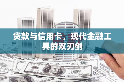 甘泉贷款与信用卡，现代金融工具的双刃剑