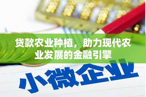甘泉贷款农业种植，助力现代农业发展的金融引擎