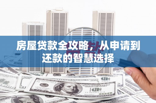 甘泉房屋贷款全攻略，从申请到还款的智慧选择