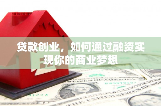 甘泉贷款创业，如何通过融资实现你的商业梦想