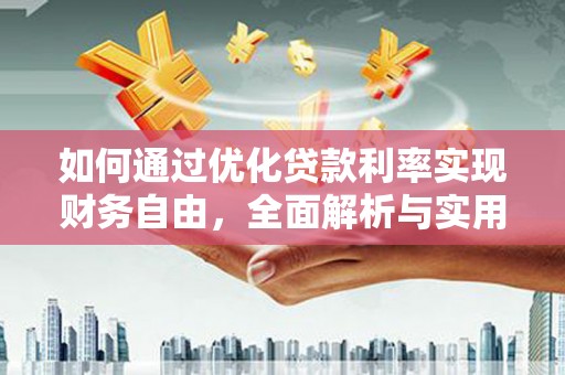 甘泉如何通过优化贷款利率实现财务自由，全面解析与实用策略
