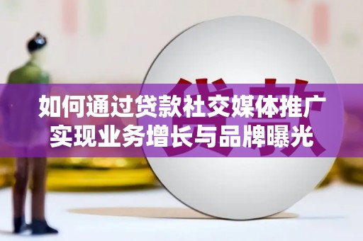 甘泉如何通过贷款社交媒体推广实现业务增长与品牌曝光