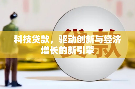 甘泉科技贷款，驱动创新与经济增长的新引擎
