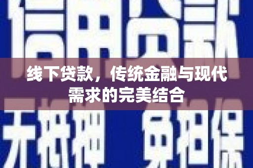 甘泉线下贷款，传统金融与现代需求的完美结合
