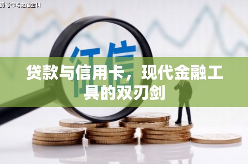 甘泉贷款与信用卡，现代金融工具的双刃剑