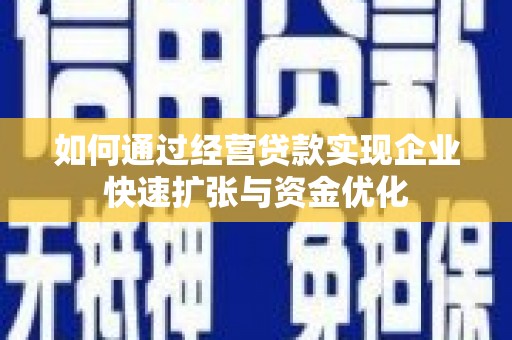 甘泉如何通过经营贷款实现企业快速扩张与资金优化