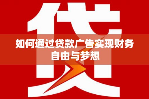 甘泉如何通过贷款广告实现财务自由与梦想