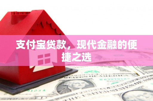 甘泉支付宝贷款，现代金融的便捷之选