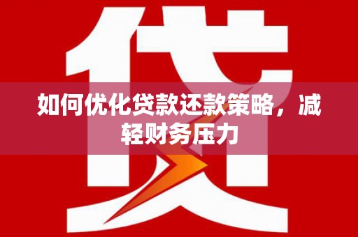 甘泉如何优化贷款还款策略，减轻财务压力