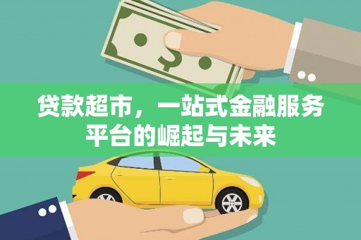 甘泉贷款超市，一站式金融服务平台的崛起与未来