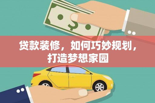 甘泉贷款装修，如何巧妙规划，打造梦想家园