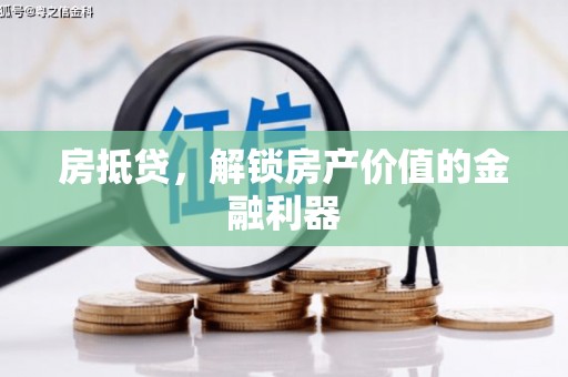 甘泉房抵贷，解锁房产价值的金融利器