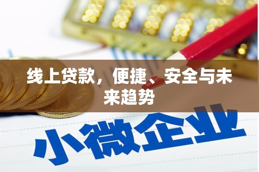 甘泉线上贷款，便捷、安全与未来趋势