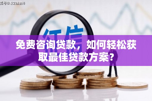 甘泉免费咨询贷款，如何轻松获取最佳贷款方案？